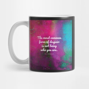 The most common form of despair is not being who you are. Soren Kierkegaard Mug